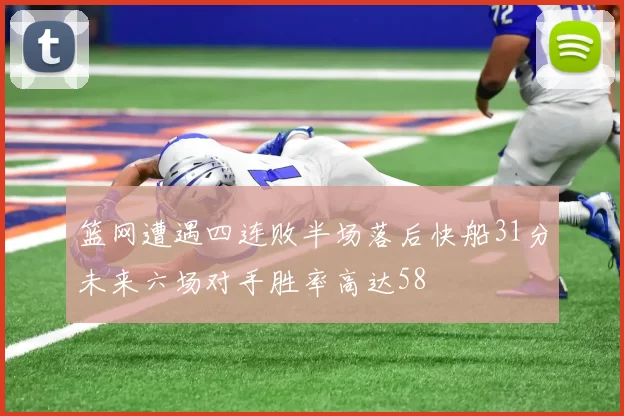 篮网遭遇四连败半场落后快船31分未来六场对手胜率高达58